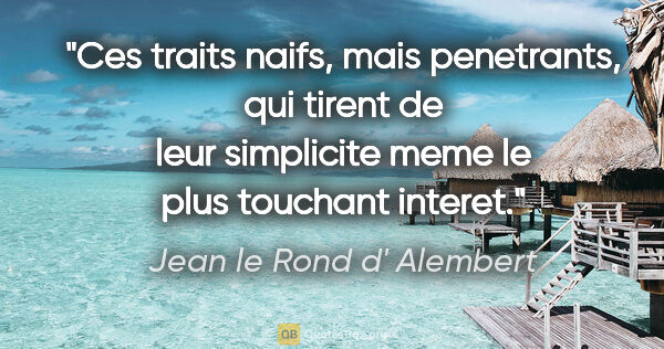 Jean le Rond d' Alembert citation: "Ces traits naifs, mais penetrants, qui tirent de leur..."