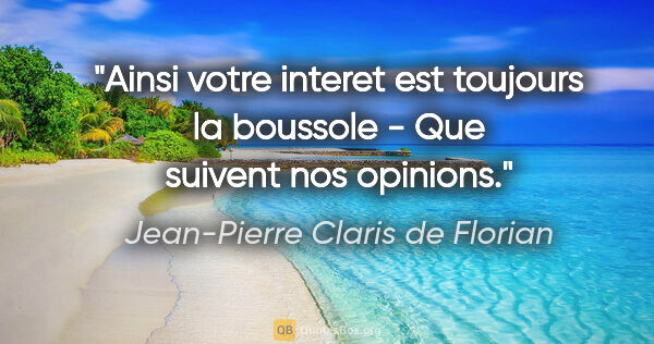 Jean-Pierre Claris de Florian citation: "Ainsi votre interet est toujours la boussole - Que suivent nos..."