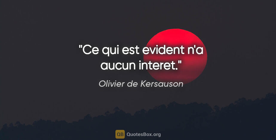 Olivier de Kersauson citation: "Ce qui est evident n'a aucun interet."