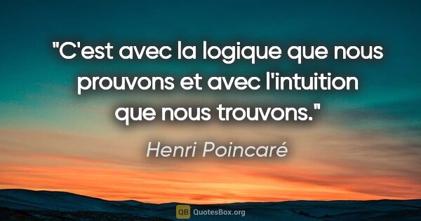 Henri Poincaré citation: "C'est avec la logique que nous prouvons et avec l'intuition..."