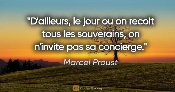Marcel Proust citation: "D'ailleurs, le jour ou on recoit tous les souverains, on..."