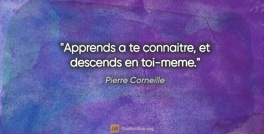 Pierre Corneille citation: "Apprends a te connaitre, et descends en toi-meme."
