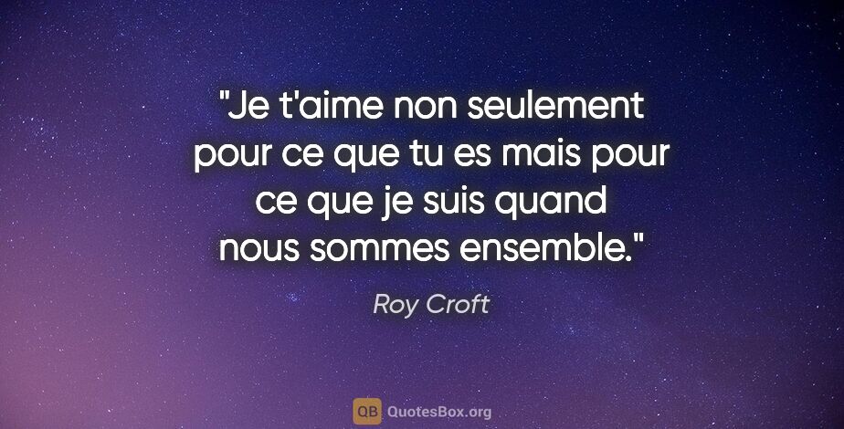 Roy Croft citation: "Je t'aime non seulement pour ce que tu es mais pour ce que je..."
