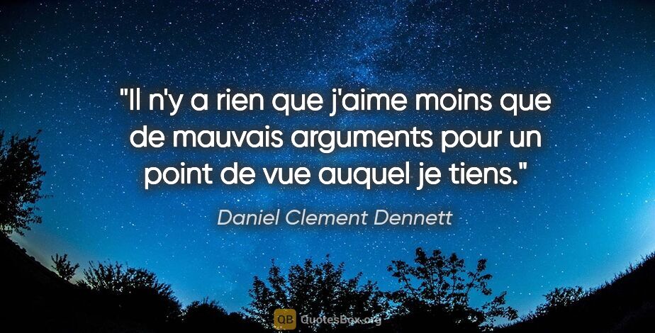 Daniel Clement Dennett citation: "Il n'y a rien que j'aime moins que de mauvais arguments pour..."