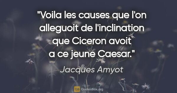 Jacques Amyot citation: "Voila les causes que l'on alleguoit de l'inclination que..."