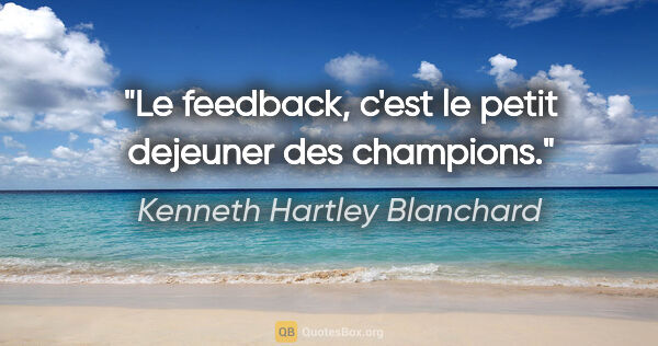 Kenneth Hartley Blanchard citation: "Le feedback, c'est le petit dejeuner des champions."