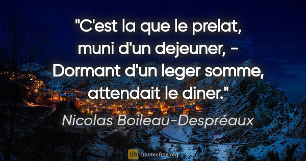 Nicolas Boileau-Despréaux citation: "C'est la que le prelat, muni d'un dejeuner, - Dormant d'un..."