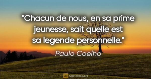 Paulo Coelho citation: "Chacun de nous, en sa prime jeunesse, sait quelle est sa..."