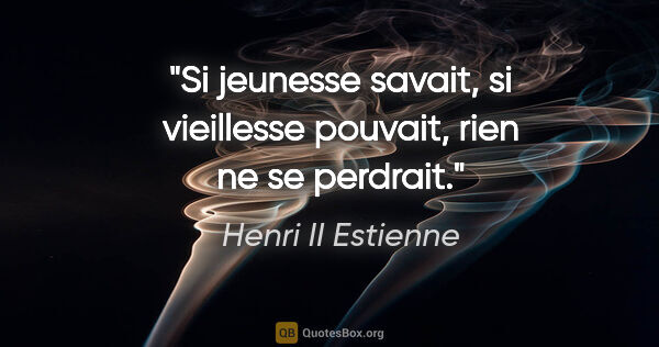 Henri II Estienne citation: "Si jeunesse savait, si vieillesse pouvait, rien ne se perdrait."