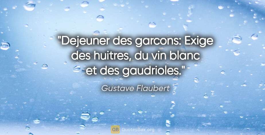 Gustave Flaubert citation: "Dejeuner des garcons: Exige des huitres, du vin blanc et des..."