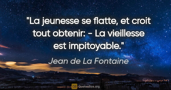 Jean de La Fontaine citation: "La jeunesse se flatte, et croit tout obtenir: - La vieillesse..."