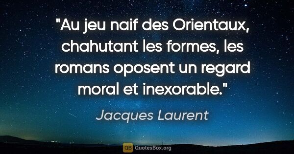 Jacques Laurent citation: "Au jeu naif des Orientaux, chahutant les formes, les romans..."