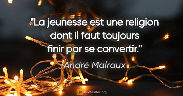 André Malraux citation: "La jeunesse est une religion dont il faut toujours finir par..."