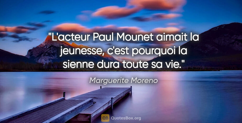 Marguerite Moreno citation: "L'acteur Paul Mounet aimait la jeunesse, c'est pourquoi la..."