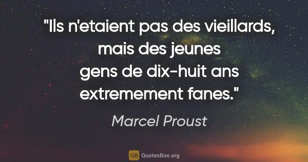 Marcel Proust citation: "Ils n'etaient pas des vieillards, mais des jeunes gens de..."