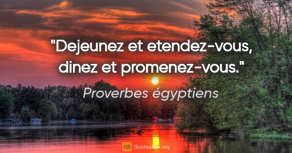 Proverbes égyptiens citation: "Dejeunez et etendez-vous, dinez et promenez-vous."