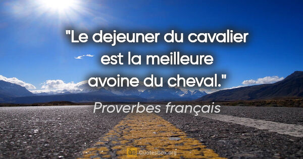 Proverbes français citation: "Le dejeuner du cavalier est la meilleure avoine du cheval."