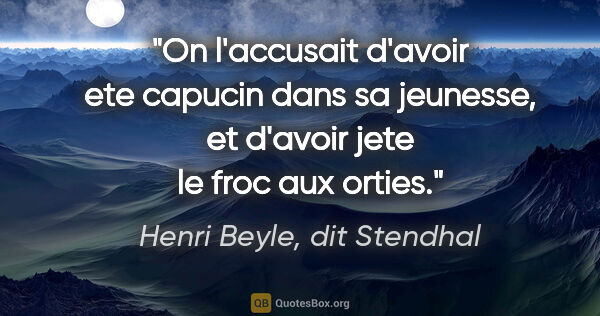 Henri Beyle, dit Stendhal citation: "On l'accusait d'avoir ete capucin dans sa jeunesse, et d'avoir..."