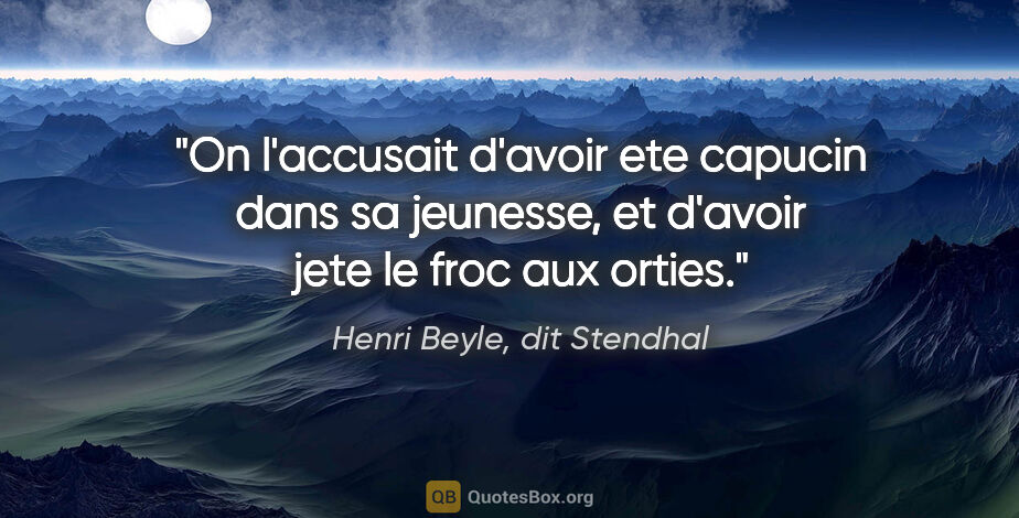 Henri Beyle, dit Stendhal citation: "On l'accusait d'avoir ete capucin dans sa jeunesse, et d'avoir..."