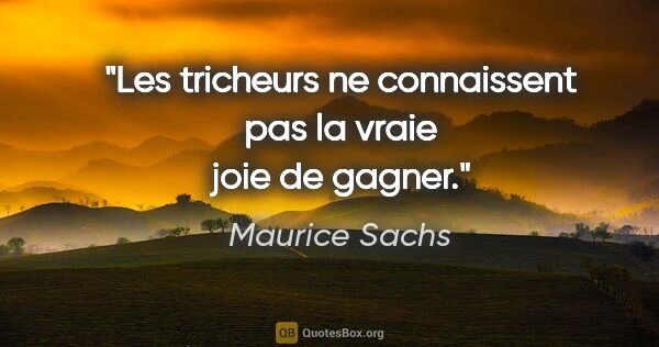 Maurice Sachs citation: "Les tricheurs ne connaissent pas la vraie joie de gagner."