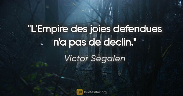 Victor Segalen citation: "L'Empire des joies defendues n'a pas de declin."