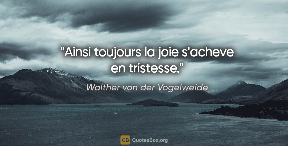 Walther von der Vogelweide citation: "Ainsi toujours la joie s'acheve en tristesse."