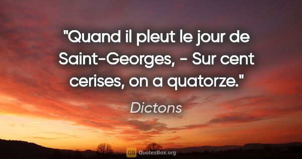 Dictons citation: "Quand il pleut le jour de Saint-Georges, - Sur cent cerises,..."
