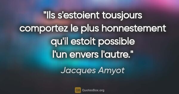 Jacques Amyot citation: "Ils s'estoient tousjours comportez le plus honnestement qu'il..."