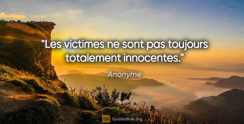 Anonyme citation: "Les victimes ne sont pas toujours totalement innocentes."
