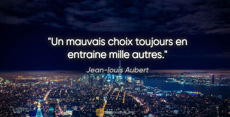 Jean-louis Aubert citation: "Un mauvais choix toujours en entraine mille autres."