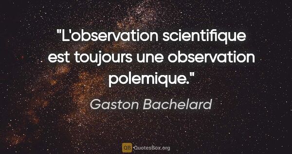 Gaston Bachelard citation: "L'observation scientifique est toujours une observation..."