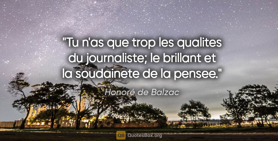 Honoré de Balzac citation: "Tu n'as que trop les qualites du journaliste; le brillant et..."