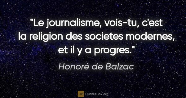 Honoré de Balzac citation: "Le journalisme, vois-tu, c'est la religion des societes..."
