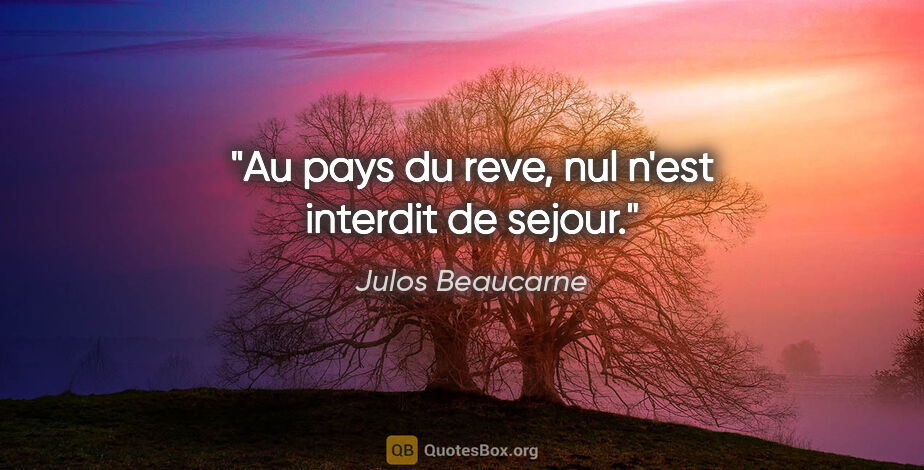 Julos Beaucarne citation: "Au pays du reve, nul n'est interdit de sejour."