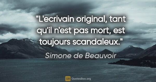 Simone de Beauvoir citation: "L'ecrivain original, tant qu'il n'est pas mort, est toujours..."