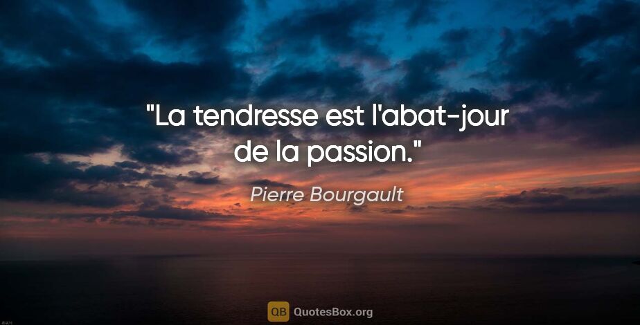 Pierre Bourgault citation: "La tendresse est l'abat-jour de la passion."