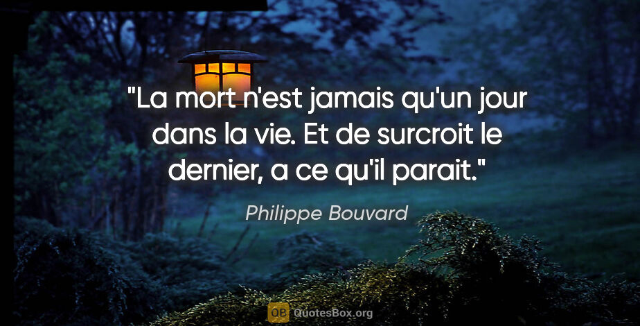 Philippe Bouvard citation: "La mort n'est jamais qu'un jour dans la vie. Et de surcroit le..."