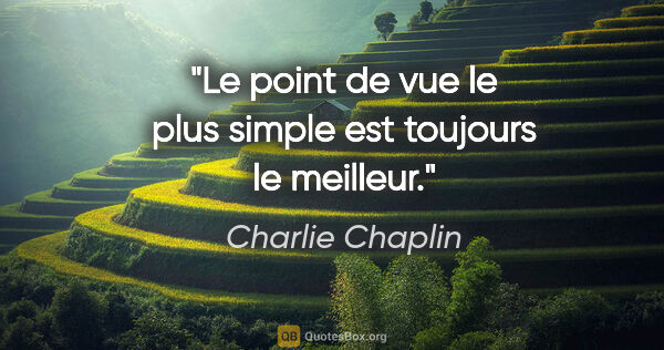 Charlie Chaplin citation: "Le point de vue le plus simple est toujours le meilleur."