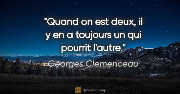 Georges Clemenceau citation: "Quand on est deux, il y en a toujours un qui pourrit l'autre."