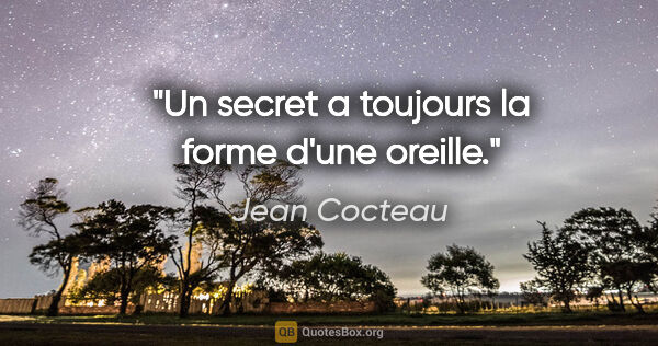 Jean Cocteau citation: "Un secret a toujours la forme d'une oreille."