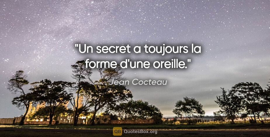 Jean Cocteau citation: "Un secret a toujours la forme d'une oreille."