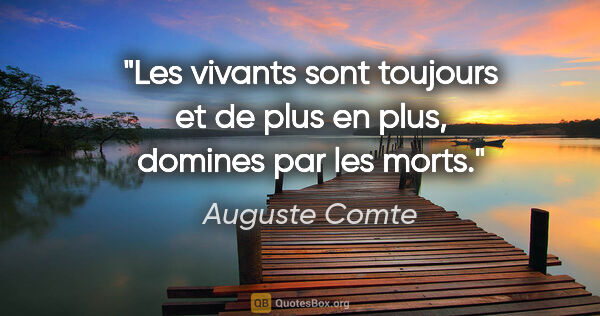 Auguste Comte citation: "Les vivants sont toujours et de plus en plus, domines par les..."