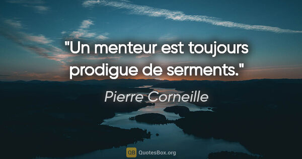 Pierre Corneille citation: "Un menteur est toujours prodigue de serments."