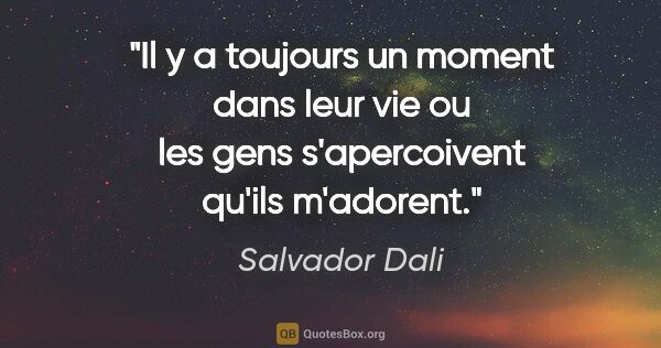 Salvador Dali citation: "Il y a toujours un moment dans leur vie ou les gens..."