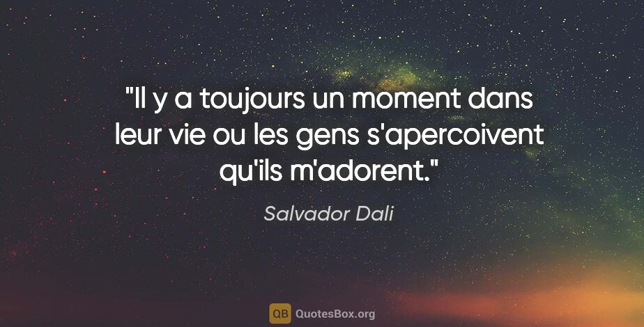 Salvador Dali citation: "Il y a toujours un moment dans leur vie ou les gens..."