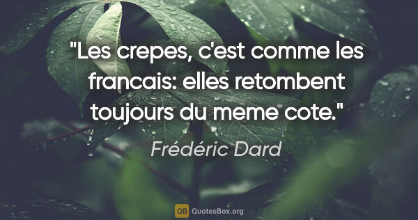 Frédéric Dard citation: "Les crepes, c'est comme les francais: elles retombent toujours..."