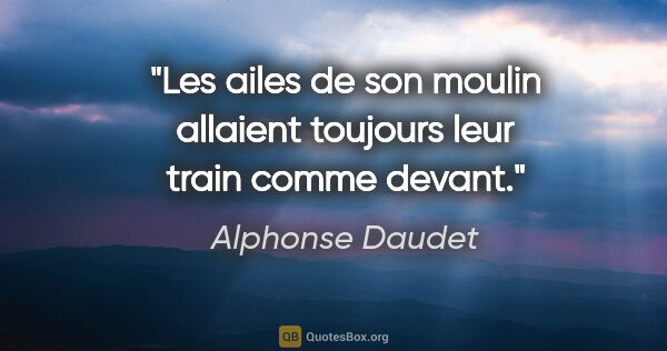 Alphonse Daudet citation: "Les ailes de son moulin allaient toujours leur train comme..."
