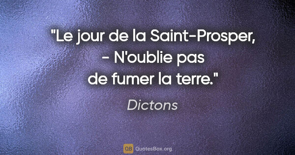 Dictons citation: "Le jour de la Saint-Prosper, - N'oublie pas de fumer la terre."