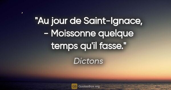 Dictons citation: "Au jour de Saint-Ignace, - Moissonne quelque temps qu'il fasse."