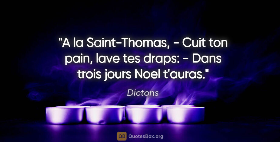 Dictons citation: "A la Saint-Thomas, - Cuit ton pain, lave tes draps: - Dans..."